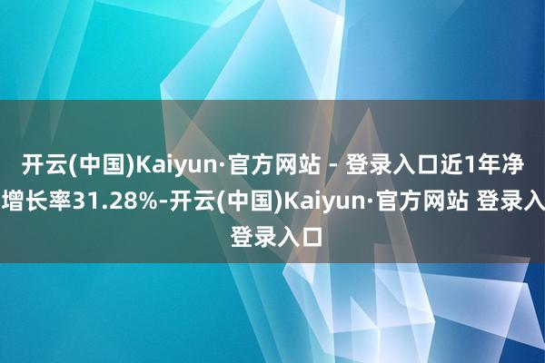 开云(中国)Kaiyun·官方网站 - 登录入口近1年净值增长率31.28%-开云(中国)Kaiyun·官方网站 登录入口